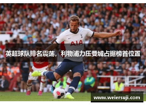 英超球队排名震荡，利物浦力压曼城占据榜首位置