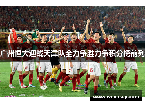 广州恒大迎战天津队全力争胜力争积分榜前列